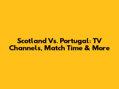 Scotland Vs. Portugal: TV Channels, Match Time & More