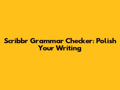 Scribbr Grammar Checker: Polish Your Writing