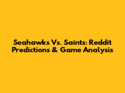 Seahawks Vs. Saints: Reddit Predictions & Game Analysis