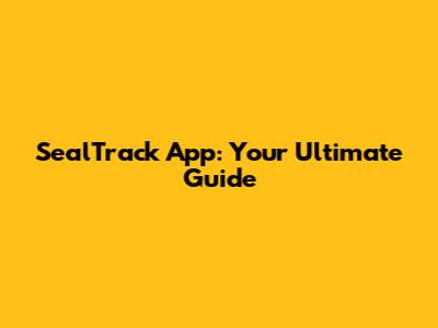 SealTrack App: Your Ultimate Guide