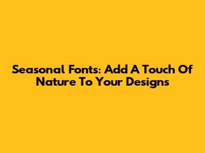 Seasonal Fonts: Add A Touch Of Nature To Your Designs