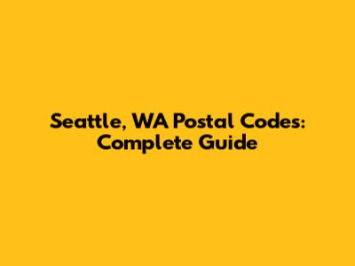 Seattle, WA Postal Codes: Complete Guide