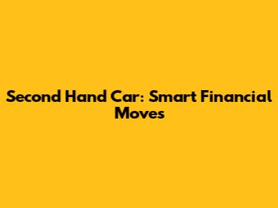 Second Hand Car: Smart Financial Moves