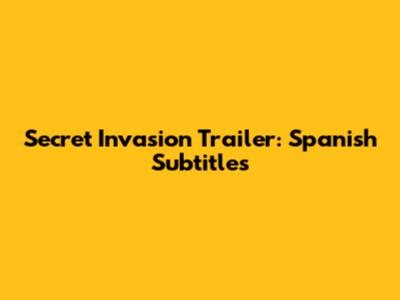 Secret Invasion Trailer: Spanish Subtitles