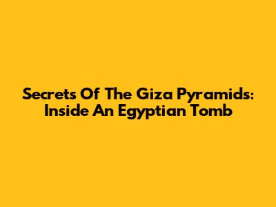 Secrets Of The Giza Pyramids: Inside An Egyptian Tomb