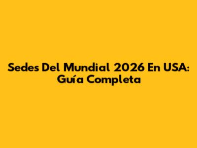 Sedes Del Mundial 2026 En USA: Guía Completa
