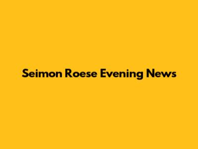 Seimon Roese Evening News