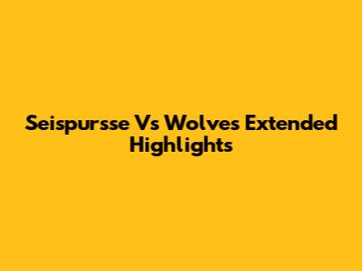 Seispursse Vs Wolves Extended Highlights