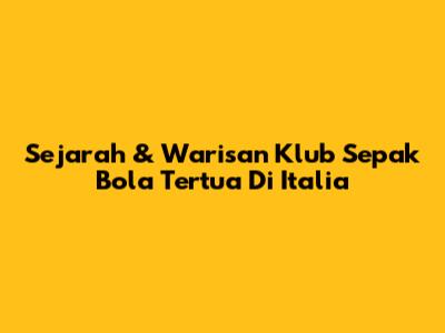 Sejarah & Warisan Klub Sepak Bola Tertua Di Italia
