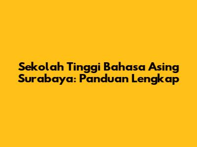 Sekolah Tinggi Bahasa Asing Surabaya: Panduan Lengkap