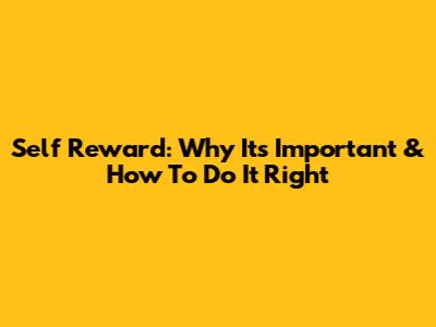 Self Reward: Why It's Important & How To Do It Right