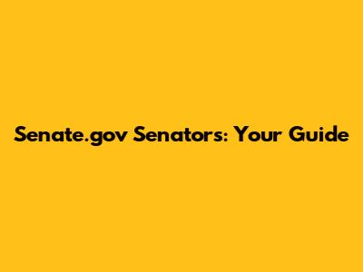 Senate.gov Senators: Your Guide