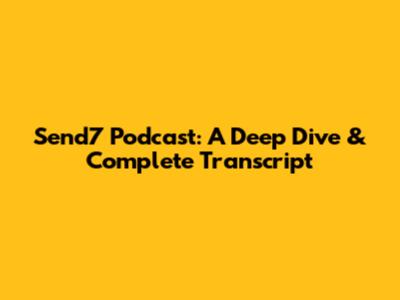 Send7 Podcast: A Deep Dive & Complete Transcript