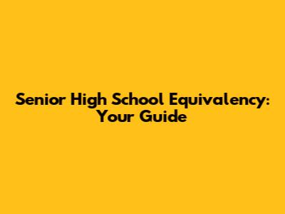 Senior High School Equivalency: Your Guide