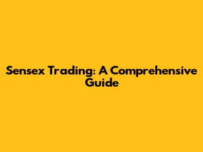 Sensex Trading: A Comprehensive Guide