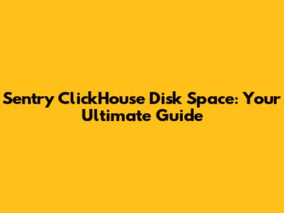 Sentry ClickHouse Disk Space: Your Ultimate Guide