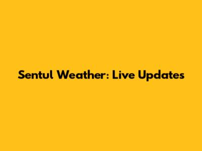 Sentul Weather: Live Updates
