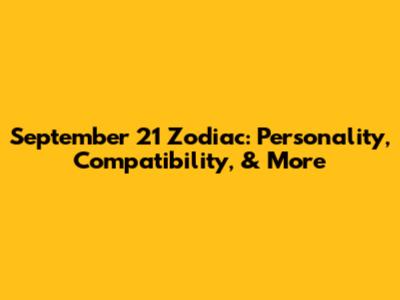 September 21 Zodiac: Personality, Compatibility, & More