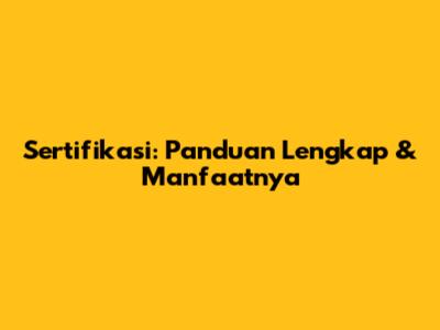 Sertifikasi: Panduan Lengkap & Manfaatnya