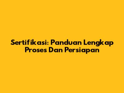 Sertifikasi: Panduan Lengkap Proses Dan Persiapan