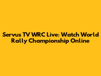 Servus TV WRC Live: Watch World Rally Championship Online