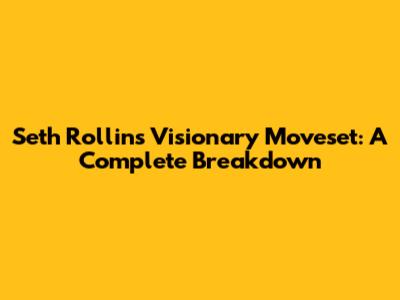 Seth Rollins' Visionary Moveset: A Complete Breakdown