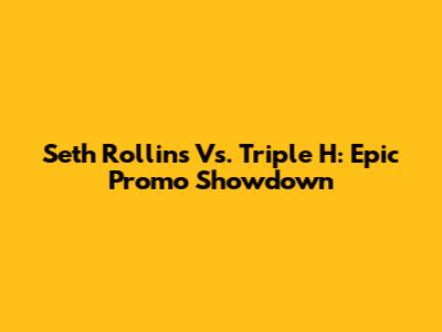 Seth Rollins Vs. Triple H: Epic Promo Showdown