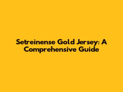 Setreinense Gold Jersey: A Comprehensive Guide