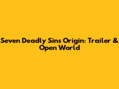 Seven Deadly Sins Origin: Trailer & Open World