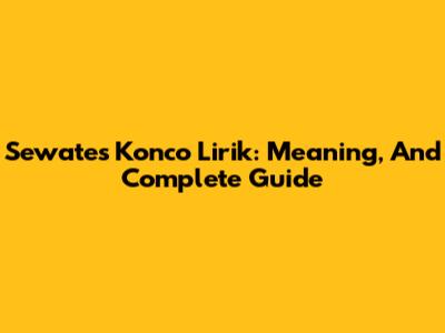 Sewates Konco Lirik: Meaning, And Complete Guide