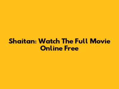 Shaitan: Watch The Full Movie Online Free