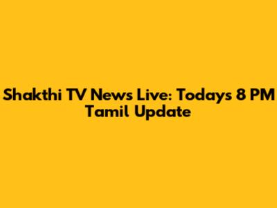 Shakthi TV News Live: Today's 8 PM Tamil Update