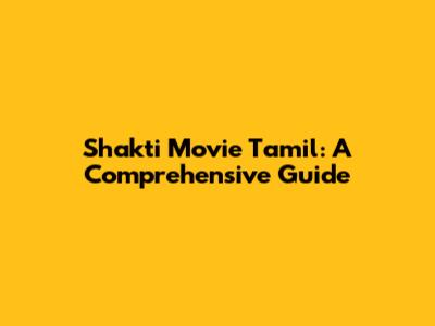 Shakti Movie Tamil: A Comprehensive Guide