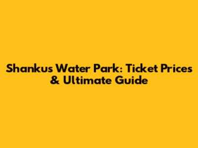 Shanku's Water Park: Ticket Prices & Ultimate Guide