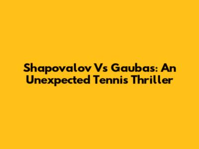 Shapovalov Vs Gaubas: An Unexpected Tennis Thriller