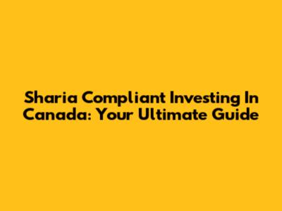 Sharia Compliant Investing In Canada: Your Ultimate Guide