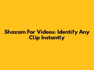 Shazam For Videos: Identify Any Clip Instantly