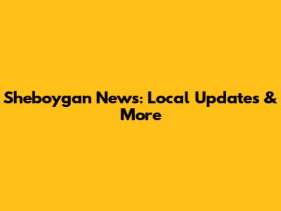 Sheboygan News: Local Updates & More