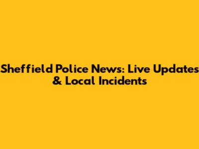 Sheffield Police News: Live Updates & Local Incidents