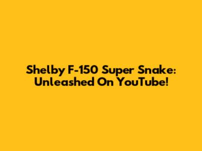 Shelby F-150 Super Snake: Unleashed On YouTube!