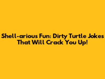 Shell-arious Fun: Dirty Turtle Jokes That Will Crack You Up!