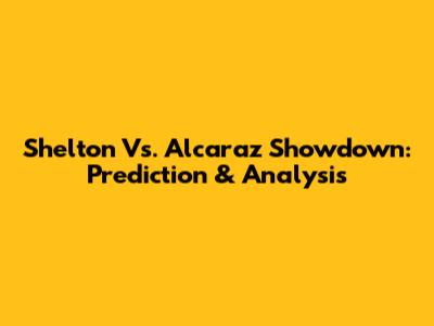 Shelton Vs. Alcaraz Showdown: Prediction & Analysis