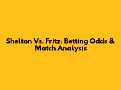 Shelton Vs. Fritz: Betting Odds & Match Analysis