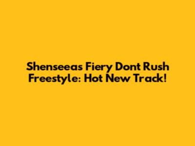 Shenseea's Fiery 'Don't Rush' Freestyle: Hot New Track!