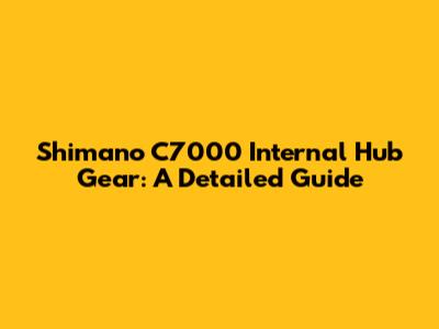 Shimano C7000 Internal Hub Gear: A Detailed Guide