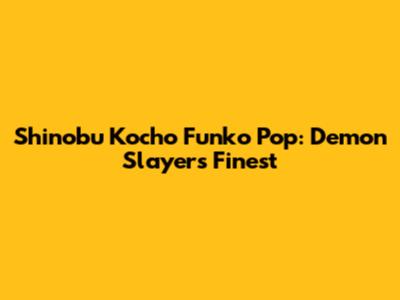 Shinobu Kocho Funko Pop: Demon Slayer's Finest