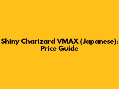 Shiny Charizard VMAX (Japanese): Price Guide