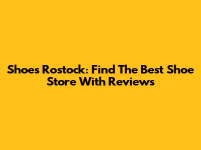 Shoes Rostock: Find The Best Shoe Store With Reviews