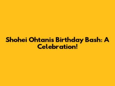 Shohei Ohtani's Birthday Bash: A Celebration!