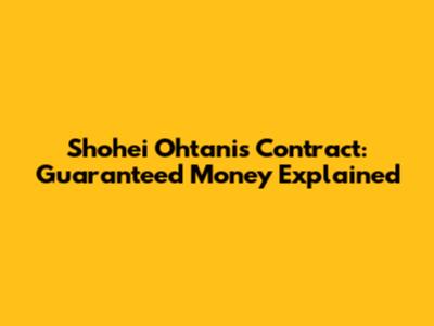 Shohei Ohtani's Contract: Guaranteed Money Explained